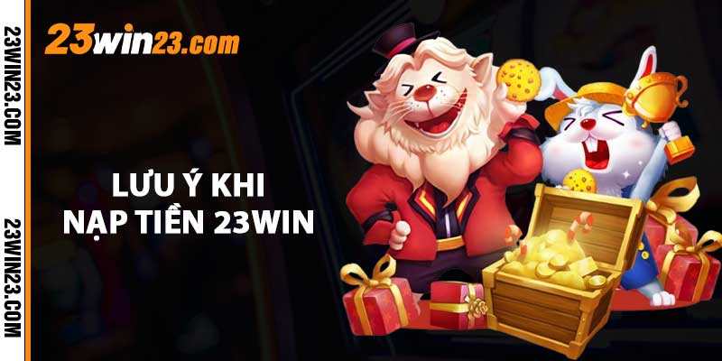 Lưu ý khi nạp tiền 23WIN